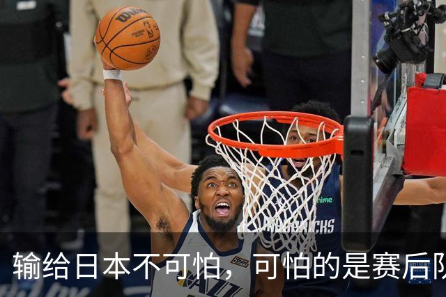 输给日本不可怕，可怕的是赛后队长赵继伟的发言！恩师杨鸣送上安慰